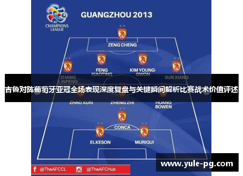 吉鲁对阵葡萄牙亚冠全场表现深度复盘与关键瞬间解析比赛战术价值评述