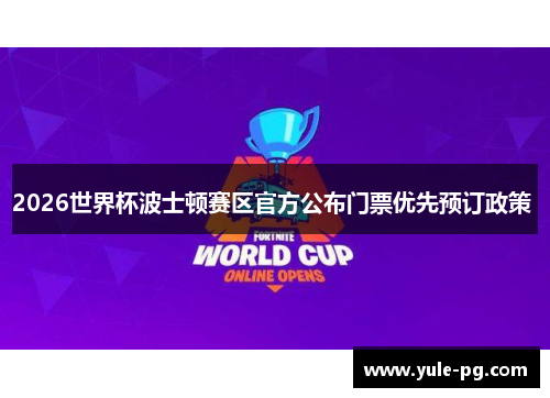 2026世界杯波士顿赛区官方公布门票优先预订政策 